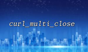 How to clean the handle of a duplicate request through curl_multi_close