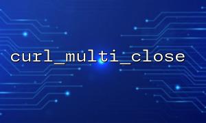 How to correctly release resources after curl_multi_close