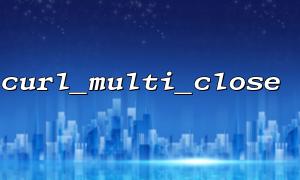 Use curl_multi_close in the correct order with curl_multi_init