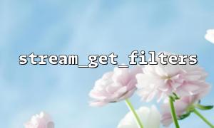 如何使用stream_get_filters进行文件流内容的自定义处理？