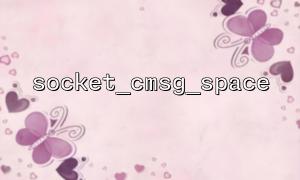 使用 socket_cmsg_space 时常见的错误和解决方法