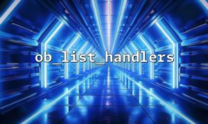 Different usage scenarios of ob_list_handlers and ob_end_clean in cache control