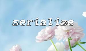 How to use serialize to serialize an array containing objects?