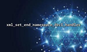 How to properly handle XML whitespace characters in xml_set_end_namespace_decl_handler?