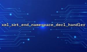How to optimize XML namespace processing using xml_set_end_namespace_decl_handler and xml_set_start_namespace_decl_handler?