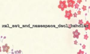 How to deal with XML data with inconsistent namespaces when using xml_set_end_namespace_decl_handler?