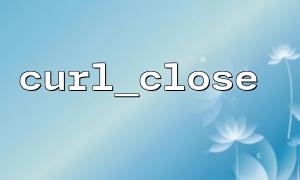 How to debug errors in cURL session after curl_close?