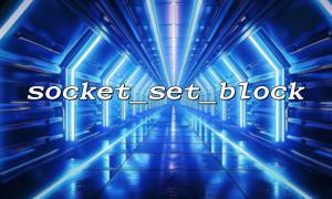 socket_set_block 無效的原因有哪些？