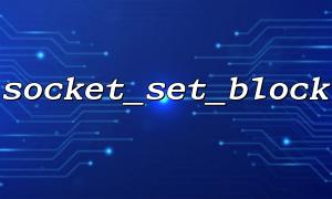 Analyse du problème du script PHP coincé après avoir utilisé socket_set_block