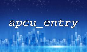 La différence et la combinaison d'APCU_ENTRY et APCU_STORE