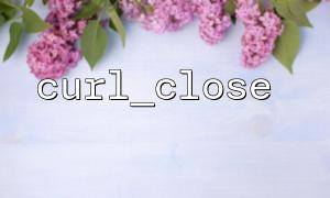 How to manage the life cycle of multiple cURL resources after using curl_close?