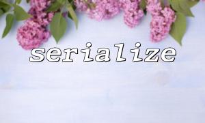 Common warnings and errors encountered when using serialize