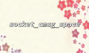 Understanding socket_cmsg_space function: basic concepts and common uses