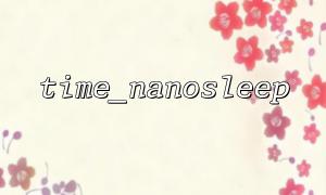 Time_nanosleep tips for using time_nanosleep with high-precision timing tools
