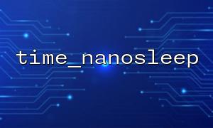 time_nanosleep 无法精确睡眠的问题排查指南
