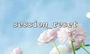 How to clear and rebuild session storage using session_reset