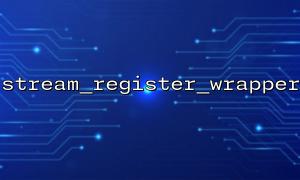 Why does stream_register_wrapper registration fail? Analysis of common error causes