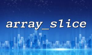 array_slice Will processing large arrays take up a lot of memory?