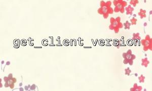 Customize client experience using get_client_version and setcookie()