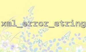 The difference and application of PHP xml_error_string and libxml_get_errors functions