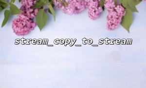The correct way to copy remote resource streams using stream_copy_to_stream