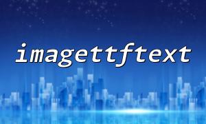 imagettftext 中坐标错误：如何准确设置文本位置