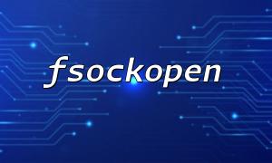 Web API ခေါ်ဆိုမှုတွင် fsocopen ၏ application နှင့် optimization နည်းစနစ်များ