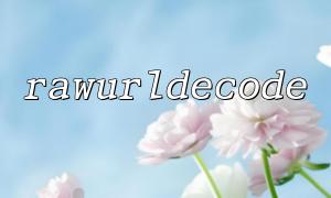 PHP ၏ RAWurDECode function ကိုအသုံးပြုပြီး URL-encoded string များကိုမှန်ကန်စွာပြုလုပ်နိုင်ပုံ?