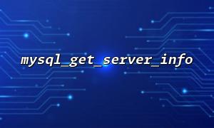 MySQL_Get_server_info ကွဲပြားခြားနားသောပုံစံများအတွက်ကျွမ်းကျင်မှုများ