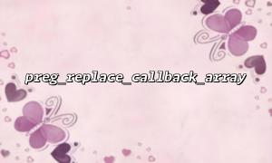 preg_replace_callback_array 如何高效处理复杂正则替换