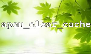 apcu_fetch와 함께 apcu_clear_cache를 사용할 때