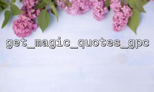Get_magic_Quotes_GPC ကို အသုံးပြု. အကောင်းဆုံးအလေ့အကျင့်များကို Magic Quotes enable လုပ်ထားပါသလား။