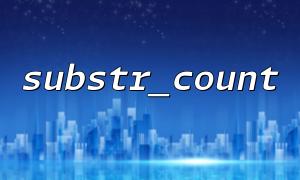 Detailed Explanation on How to Use the substr_count Function to Count the Occurrence of a Character in a String