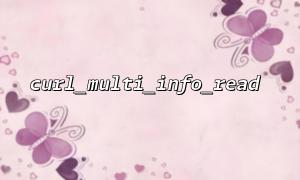 curl_multi_info_readで複数のcurl要求の返品情報を処理する方法は？