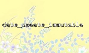 Date_create_immutable နှင့် Date__create အကြားခြားနားချက်ကိုအသေးစိတ်ရှင်းပြချက်