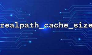 Comment optimiser l'effet realpath_cache_size avec clearstatcache