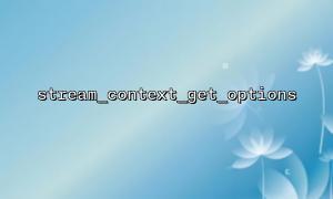What is the stream_context_get_options Function? How to Quickly Retrieve Basic Stream Context Information Using It?