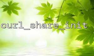 PHPのcurl_share_init関数の基本的な使用チュートリアル