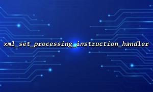 XML_SET_PROCESSING_INSTRUCTION_HANDLER를 통해 XML 파싱의 동작을 수정하는 방법?