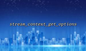 stream_context_get_options 함수가 PHP 스트림 컨텍스트에서 빈 배열을 반환하는 이유의 분석