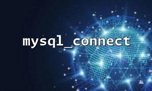How to Establish a Persistent Database Connection with mysql_connect Function? Step-by-Step Guide