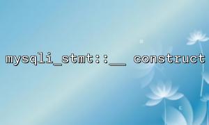Lernen Sie MySQLI_STMT :: __ Konstrukt von Grund auf neu erstellen Vorverarbeitungsanweisungen