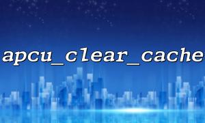 Leistungsüberlegungen vor der Verwendung von apcu_clear_cache
